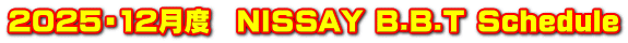2025・12月度　NISSAY B.B.T Schedule