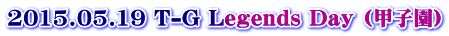2015.05.19 T-G Legends Day (�b�q��)