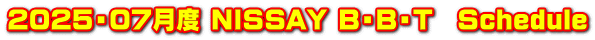 2025・07月度 NISSAY B・B・T　Schedule